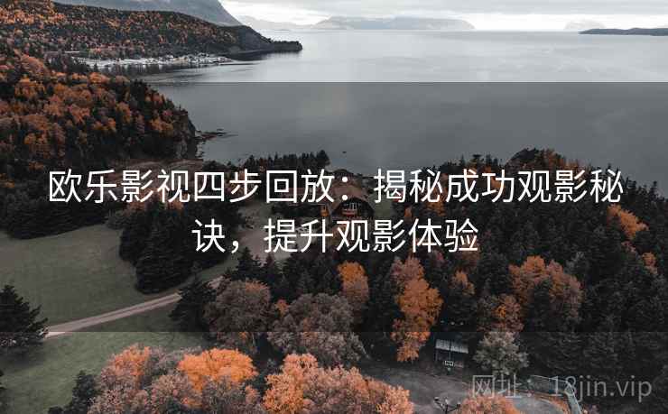 欧乐影视四步回放：揭秘成功观影秘诀，提升观影体验