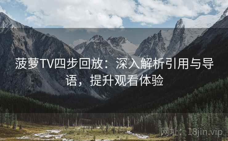 菠萝TV四步回放：深入解析引用与导语，提升观看体验