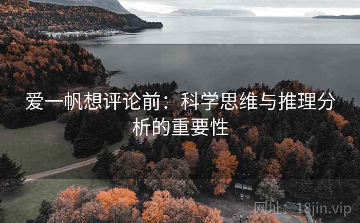 爱一帆想评论前：科学思维与推理分析的重要性