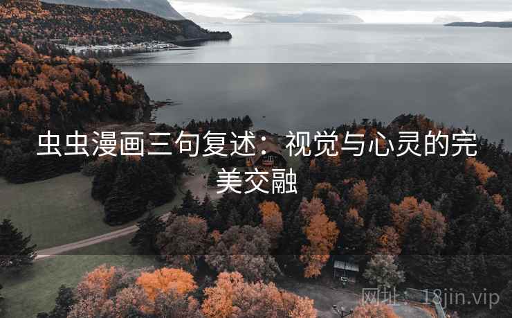 虫虫漫画三句复述：视觉与心灵的完美交融