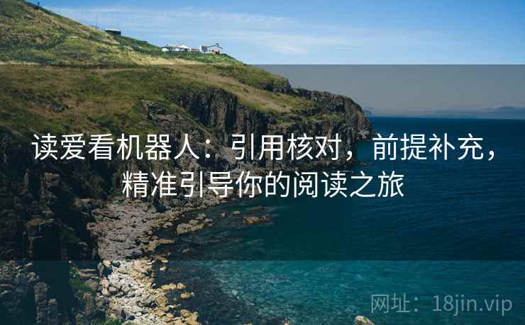 读爱看机器人：引用核对，前提补充，精准引导你的阅读之旅