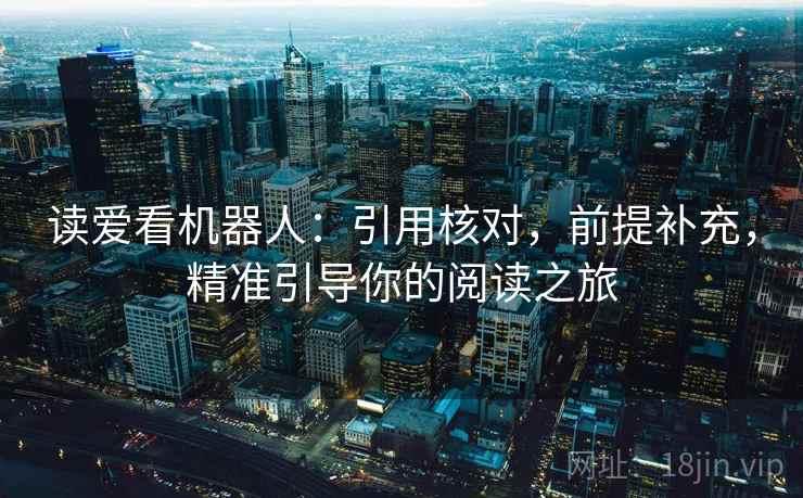 读爱看机器人：引用核对，前提补充，精准引导你的阅读之旅