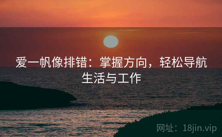 爱一帆像排错：掌握方向，轻松导航生活与工作